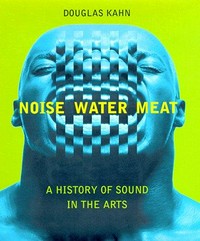 Noise, water, meat: a history of sound in the arts