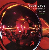 Supercade: a visual history of the videogame age, 1971 - 1984