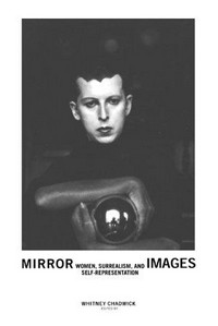 Mirror images: women, surrealism, and self-representation; [in conjunction with an exhibition held April 9 - June 28, 1998, at the MIT List Center, Cambridge, Mass.; September 18 - November 29, 1998, at the Miami Art Museum, Miami, Fla.; and January 8 - April 20, 1999, at the San Francisco Museum of Modern Art, San Francisco, California]