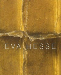 Eva Hesse [on the occasion of the exhibition "Eva Hesse" ; San Francisco Museum of Modern Art, February 2 - May 19, 2002, Wiesbaden Museum Germany, June 15 - October 13, 2002]