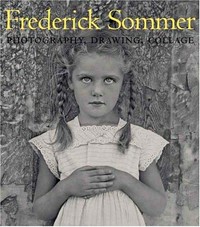 The art of Frederick Sommer: photography, drawing, collage