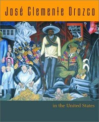 José Clemente Orozco in the United States, 1927 - 1934 [exhibition schedule: San Diego Museum of Art, San Diego, California, March 9 - May 19, 2002; Hood Museum of Art, Dartmouth College, Hanover, New Hampshire, June 8 - December 15, 2002; Museo de Arte Carrillo Gil, Mexico City, January 25 - April 13, 2003]