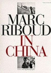 Marc Riboud in China: forty years of photography; [on the occasion of the exhibition Marc Riboud in China, 19 June to 17 August 1997]