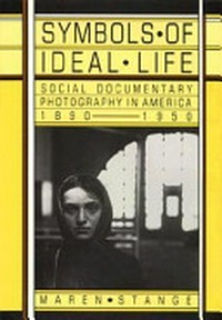 Symbols of ideal life: social documentary photography in America 1890 - 1950