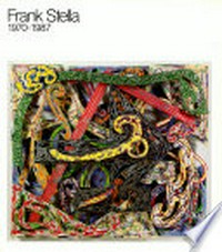 Frank Stella: 1970 - 1987 ; [exhibition of the same title shown at the following museums: The Museum of Modern Art, New York, Stedelijk Museum, Amsterdam, Musée National d'Art Moderne, Centre Georges Pompidou, Paris, Walker Art Center, Minneapolis, Contemporary Arts Museum, Houston, Los Angeles County Museum of Art]