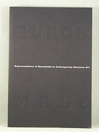 Black male: representations of masculinity in contemporary American art ; [exhibition at the Whitney Museum of American Art, November 10, 1994 - March 5, 1995]