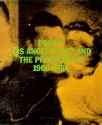 Proof: Los Angeles art and the photograph, 1960-1980 [published on the occasion of the exhibition Proof: Los Angeles Art and the Photograph, 1960-1980]