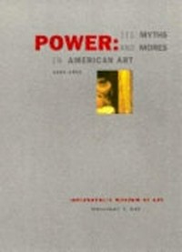 Power: its myths and mores in American art 1961 - 1991; [exhibition schedule: Indianapolis Museum of Art, September 5 - November 3, 1991; Akron Art Museum,Akron, Ohio, January 18 - March 21, 1992; Virginia Museum of Fine Arts, Richmond, Virginia, May 11 - July 12, 1992]