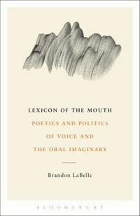 Lexicon of the mouth: poetics and politics of voice and the oral imaginary