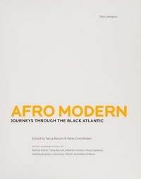 Afro modern: journeys through the Black Atlantic ; [on the occasion of the exhibition "Afro Modern. Journeys through the Black Atlantic" at Tate Liverpool, 29 January until 25 April 2010]