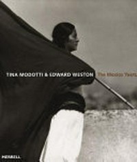 Tina Modotti & Edward Weston: the Mexico years ; [published on the occasion of the Exhibition Tina Modotti & Edward Weston: the Mexico Years, 29 April - 1 August 2004, Barbican Art Gallery, Barbican Centre, London]