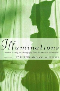 Illuminations: women writing on photography from the 1850s to the present