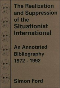 The realization and suppression of the Situationist International: an annotated bibliography 1972-1992