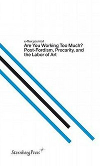 Are you working too much? Post Fordism, precarity, and the Labor of Art