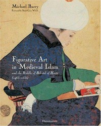 Figurative art in medieval Islam: and the riddle of Bizhâd of Herât ; (1465 - 1535)