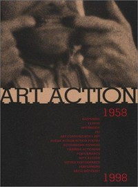Art action 1958 - 1998: happening, fluxus, intermédia, zaj, art corporel/body art, poésie action/action poetry, actionnisme viennois, viennese actionism, performance, arte acción, sztuka performance, performans, akció művészet