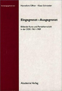 Eingegrenzt - ausgegrenzt: bildende Kunst und Parteiherrschaft in der DDR 1961 - 1989