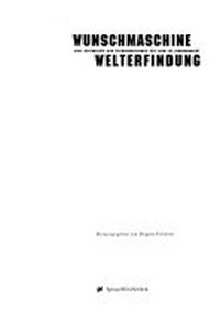 Wunschmaschine Welterfindung: eine Geschichte der Technikvisionen seit dem 18. Jahrhundert; [Kunsthalle Wien, 5. Juni - 4. August 1996]
