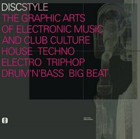 Discstyle: the graphic arts of electronic music and club culture ; house, techno, electro, triphop, drum'n'bass, big beat