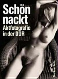 Schön nackt: Aktfotografie in der DDR