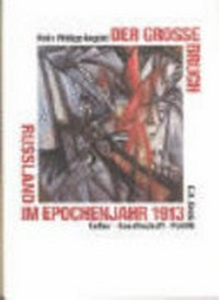 Der große Bruch: Rußland im Epochenjahr 1913 ; Kultur, Gesellschaft, Politik