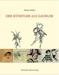 Der Künstler als Gaukler [anlässlich der Ausstellung "Der Künstler als Gaukler" im Graphikmuseum Pablo Picasso Münster vom 15. September 2006 bis zum 7. Januar 2007]