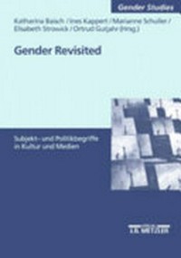 Gender revisited [Subjekt- und Politikbegriffe in Kultur und Medien]