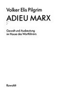 Adieu Marx: Gewalt und Ausbeutung im Hause des Wortführers