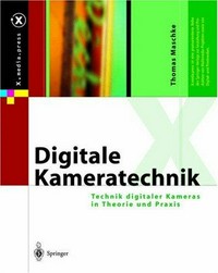 Digitale Kameratechnik: Technik digitaler Kameras in Theorie und Praxis ; durchgehend vierfarbig ill.