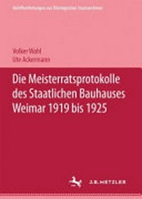 Die Meisterratsprotokolle des Staatlichen Bauhauses Weimar: 1919 bis 1925