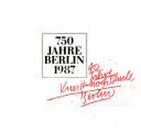 Kunst für Berlin: 1947 - 1987 ; Beiträge der Kunsthochschule Berlin ; [750 Jahre Berlin 1987 ; 40 Jahre Kunsthochschule Berlin]