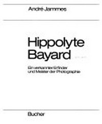 Hippolyte Bayard: ein verkannter Erfinder und Meister der Photographie