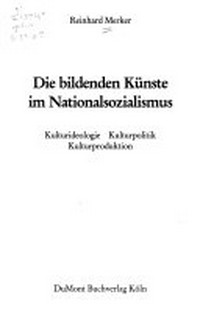 Die bildenden Künste im Nationalsozialismus: Kulturideologie, Kulturpolitik, Kulturproduktion