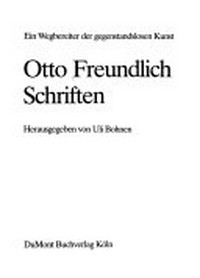 Otto Freundlich: Schriften ; ein Wegbereiter der gegenstandslosen Kunst