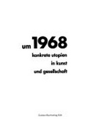 Um 1968: konkrete Utopien in Kunst und Gesellschaft ; [Städtische Kunsthalle Düsseldorf, 27.5. - 8.7.1990]