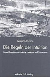 Die Regeln der Intuition: Kunstphilosophie nach Adorno, Heidegger und Wittgenstein