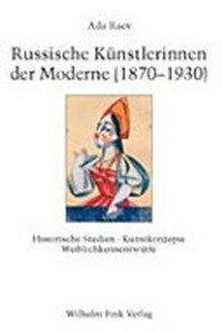 Russische Künstlerinnen der Moderne: 1870 - 1930 ; historische Studien, Kunstkonzepte, Weiblichkeitsentwürfe