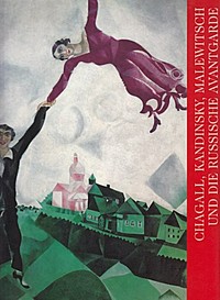 Chagall, Kandinsky, Malewitsch und die russische Avantgarde [anläßlich der Ausstellung "Chagall, Kandinsky, Malewitsch und die Russische Avantgarde" vom 9. Oktober 1998 bis 10. Januar 1999 in der Hamburger Kunsthalle und vom 29. Januar 1999 bis 25. April 1999 im Kunsthaus Zürich]