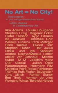 No Art - No City! Stadtutopien in der zeitgenössischen Kunst ; Kim Adams ... [Städtischen Galerie Bremen, 20.9. - 26.10.2003]