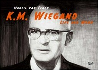 K. M. Wiegand: life and work ; [in conjunction with the exhibition 4th Berlin Biennial for Contemporary Art: of Mice and Men, March 25 - May 28, 2006]