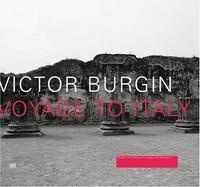 Victor Burgin - voyage to Italy [in conjunction with the exhibition Victor Burgin: Voyage to Italy, Galerie Thomas Zander, Cologne, September 19 - November 23, 2006, Canadian Centre for Architecture, Montréal, December 7, 2006 - March 25, 2007]