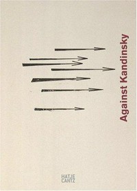 Gegen Kandinsky [die Publikation erscheint anläßlich der Ausstellung Gegen Kandinsky, Museum Villa Stuck, München 23.11.2006 - 18.02.2007]