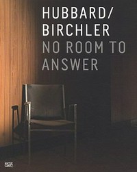 Hubbard/Birchler: no room to answer [... on the occasion of the exhibition "Hubbard/Birchler: No Room to Answer", presented at the Modern Art Museum of Fort Worth in 2008 and the Württembergischer Kunstverein Stuttgart in 2009]