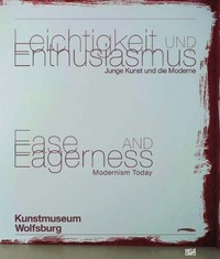 Leichtigkeit und Enthusiasmus: junge Kunst und die Moderne ; [anlässlich der Ausstellung "Leichtigkeit und Enthusiasmus. Junge Kunst und die Moderne", Kunstmuseum Wolfsburg, 20.06.2009 - 25.10.2009]