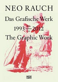 Neo Rauch: das grafische Werk 1993 bis 2012 ; the graphic work 1993 to 2012 ; [... anlässlich der Eröffnung der Ausstellungsräume der Grafikstiftung Neo Rauch in Aschersleben]