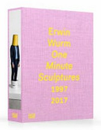 Erwin Wurm - one minute sculptures: 1997-2017