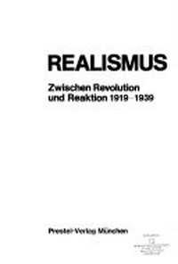 Realismus: zwischen Revolution und Reaktion 1919 - 1939 ; [Ausstellung im Centre Georges Pompidou, Paris: 17. Dezember 1980 - 20. April 1981 ; Ausstellung in der Staatlichen Kunsthalle, Berlin 16. Mai - 28. Juni 1981]