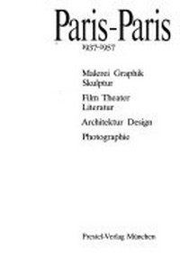 Paris - Paris: 1937 - 1957; Malerei, Graphik, Skulptur, Film, Theater, Literatur, Architektur, Design, Photographie; [Ausstellung im Centre Georges Pompidou, Paris, 28.5. - 2.11.81]