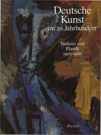 Deutsche Kunst im 20. Jahrhundert: Malerei und Plastik 1905 - 1985 ; [erschienen anläßlich der Ausstellung ... in der Staatsgalerie Stuttgart vom 8. Feb. bis 27. April 1986]