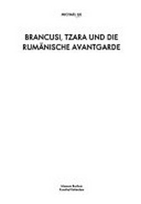 Brancusi, Tzara und die rumänische Avantgarde [anlässlich der Ausstellung: Brancusi, Tzara und die rumänische Avantgarde im Museum Bochum, 19.04. bis 25.06.1997 und in der Hunsthal Rotterdam, 23.08. bis 2.11.1997]